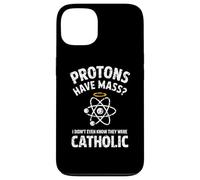 Protons Have Mass I Didn't Even Know They Were Catholic Case for iPhone 13