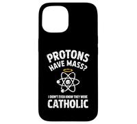 Protons Have Mass I Didn't Even Know They Were Catholic Case for iPhone 15