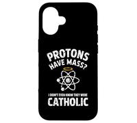 Protons Have Mass I Didn't Even Know They Were Catholic Case for iPhone 16
