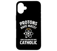 Protons Have Mass I Didn't Even Know They Were Catholic Case for iPhone 16 Plus