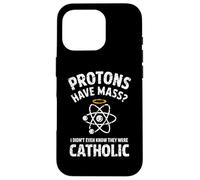 Protons Have Mass I Didn't Even Know They Were Catholic Case for iPhone 16 Pro