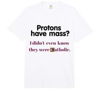 Protons Have Mass? I Didn't Even Know They were Catholic Comfort Colors Adult Heavyweight T-Shirt