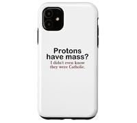 Protons Have Mass? I Didn't Even Know They Were Catholic Pun Case for iPhone 11