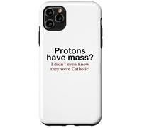 Protons Have Mass? I Didn't Even Know They Were Catholic Pun Case for iPhone 11 Pro Max