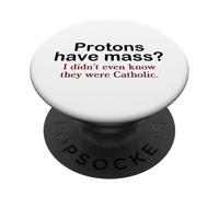 Protons Have Mass? I Didn't Even Know They Were Catholic Pun PopSockets Adhesive PopGrip