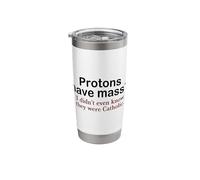 Protons Have Mass? I Didn't Even Know They were Catholic Pun Stainless Steel Insulated Tumbler