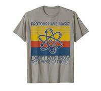 Protons Have Mass I Didn't Even Know They were Catholic T-Shirt