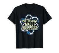 Protons Have Mass? I Didn't Even Know They were Catholic Value Graphic T-Shirt
