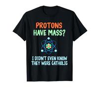 Protons Have Mass I Didn't Know They Were Catholic Funny T-Shirt