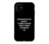 Protons Have Mass I Didn't Know They Were Catholic Science Case for iPhone 11