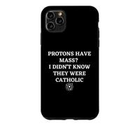 Protons Have Mass I Didn't Know They Were Catholic Science Case for iPhone 11 Pro Max