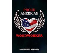 Proud American Woodworker: Composition Notebook, Birthday Journal Gift for Carpentry Woodworking Professionals to write on