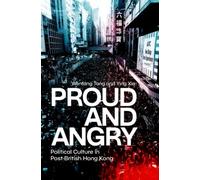 Proud and Angry : Political Culture in Post-British Hong Kong
