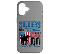 Proud Army Sister Soldiers Don't Give To Military Case for iPhone 16