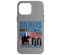 Proud Army Sister Soldiers Don't Give To Military Case for iPhone 16 Pro Max