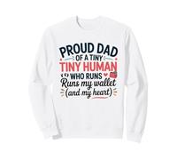 Proud Dad of a Tiny Human Who Runs My Wallet and Heart Funny Sweatshirt
