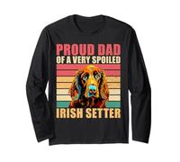 Proud Dad of a Very Spoiled Irish Setter Dad Irish Setter Long Sleeve T-Shirt