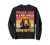 Proud Dad of a very spoiled Irish Setter Dad Irish Setter Sweatshirt