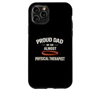 Proud Dad of an Almost Physical Therapist Case for iPhone 11 Pro