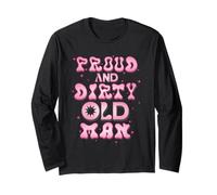 Proud & Dirty Old Man, Funny Birthday Party Gag Graphic Long Sleeve T-Shirt