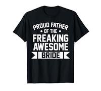 Proud Father of the freaking awesome Bride Bride Daughter T-Shirt