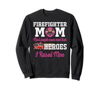 Proud Firefighter Mom Most People Never Meet Their Heroes Sweatshirt