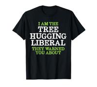 Proud Liberal Shirt - Funny I am the tree hugging ... T-Shirt