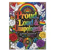 Proud, Loud & Unapologetic: An Adult Pride Coloring Book with Bold LGBTQ+ Quotes, Queer Joy and Empowering Designs