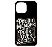 Proud Member of the Pour Over Society Home Coffee Brewing Case for iPhone 13 Pro Max