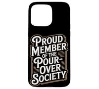 Proud Member of the Pour Over Society Home Coffee Brewing Case for iPhone 15 Pro Max