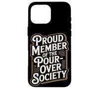 Proud Member of the Pour Over Society Home Coffee Brewing Case for iPhone 16 Pro Max