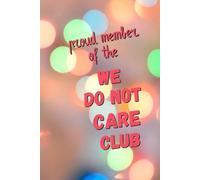 Proud Member of the We Do Not Care Club Journal