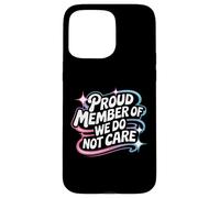 Proud Member Of We Do Not Care - Funny Careless Case for iPhone 15 Pro Max