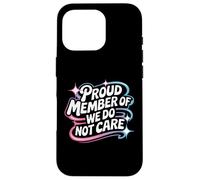 Proud Member Of We Do Not Care - Funny Careless Case for iPhone 16 Pro