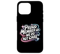 Proud Member Of We Do Not Care - Funny Careless Case for iPhone 16 Pro Max
