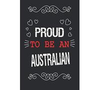 Proud To Be An Australian: Writing Journals & Notebook Gift Ideas: Lined Notebook / Journal Gift, 120 Pages, 6x9, Soft Cover, Matte Finish