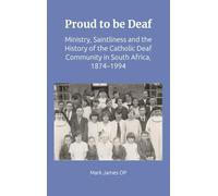 Proud to be Deaf: Saintliness in the Catholic Deaf community in South Africa from 1874-1994