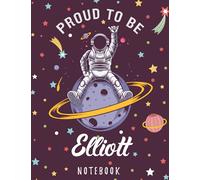 Proud to Be Elliott Notebook: Astronaut Notebook Birthday Gift For Boys, Men With Personalized Name With Awesome Space Cover Design, 8.5x11 in ,110 Lined Pages.
