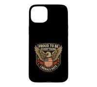 Proud to Be Everything Liberals Hate Conservative Patriot Case for iPhone 15 Plus