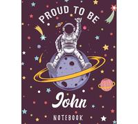Proud to Be John Notebook: Astronaut Notebook Birthday Gift For Boys, Men With Personalized Name With Awesome Space Cover Design, 8.5x11 in ,110 Lined Pages.