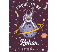 Proud to Be Rohan Notebook: Astronaut Notebook Birthday Gift For Boys, Men With Personalized Name With Awesome Space Cover Design, 8.5x11 in ,110 Lined Pages.