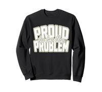 Proud to be the Problem Satire for Rebels and Iconoclasts Sweatshirt