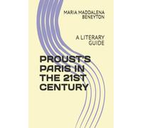 PROUST'S PARIS IN THE 21ST CENTURY: A LITERARY GUIDE