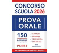PROVA ORALE Concorso Scuola: 150 Domande con Risposte guidate, Nozioni essenziali e Strategie operative | Infanzia, Primaria, Secondaria, Sostegno. (Vincere i concorsi)