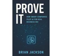 Prove It: How Smart Companies Pilot AI for Real Business ROI