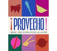 Provecho: How to Make Real Mexican Food at Home with Over 120 Authentic Recipes