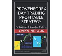 PROVEN FOREX DAY TRADING PROFITABLE STRATEGY: For Beginning and Struggling Traders