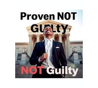 Proven NOT Guilty: NOT Guilty
