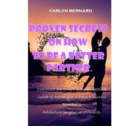 PROVEN SECRETS ON HOW TO BE A BETTER PARTNER: Composed are simple but well detailed Guide to assist you achieve a Blissful Romantic Adventure in your relationship.