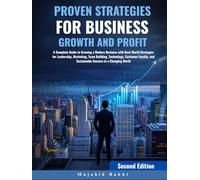 PROVEN STRATEGIES FOR BUSINESS GROWTH AND PROFIT: A Complete Guide to Growing a Modern Business with Real-World Strategies for Leadership, Marketing, ... and Sustainable Success in a Changing World